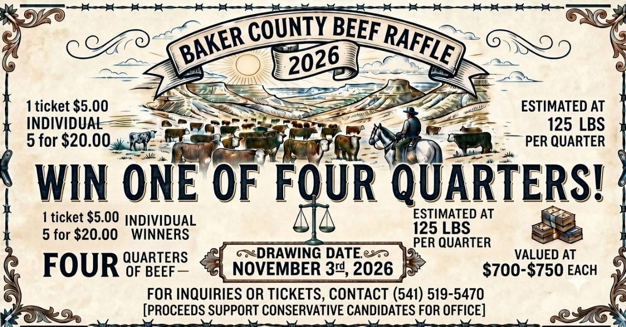 Baker County Beef Raffle 2026 flyer. Win one of four quarters of beef, estimated at 125 pounds per quarter, valued at $700 to $750 each. One ticket $5, five for $20, individual winners. Drawing date November 3, 2026. For inquiries or tickets, contact (541) 519-5470. Proceeds support conservative candidates for office.